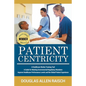Patient Centricity: A Healthcare Training Tool A Guide for Meeting Governmental Regulatory Mandates Improve Healthcare Performance Levels and the Glob - Paperback