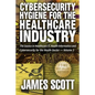 Cybersecurity Hygiene for the Healthcare Industry: The basics in Healthcare IT, Health Informatics and Cybersecurity for the Health Sector Volume 3 - Paperback