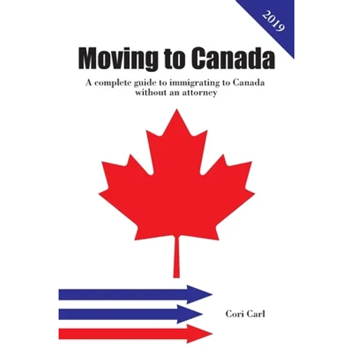 Moving to Canada: A complete guide to immigrating to Canada without an attorney - Paperback