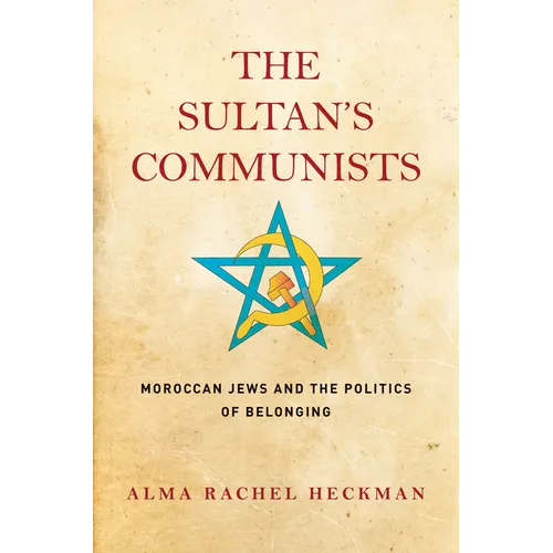 The Sultan's Communists: Moroccan Jews and the Politics of Belonging - Hardcover