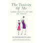 The Toxicity of Me: Lord, Don't Let Me Be Toxic - Hardcover
