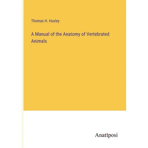 A Manual of the Anatomy of Vertebrated Animals - Paperback