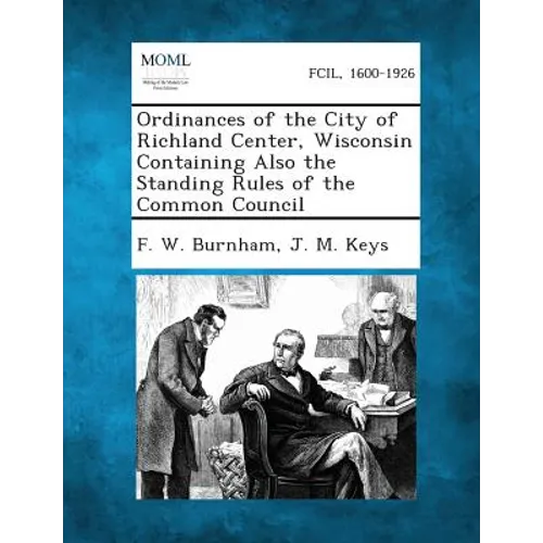 Ordinances of the City of Richland Center, Wisconsin Containing Also the Standing Rules of the Common Council - Paperback