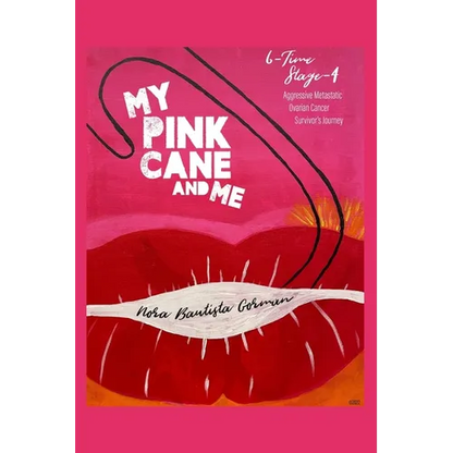 My Pink Cane and Me: 6-Time Stage 4 Aggressive Metastatic Ovarian Cancer Survivor's Journey - Paperback
