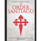 The Order of Santiago: The History of the Catholic Military Order Sworn to Defend the Iberian Peninsula - Paperback