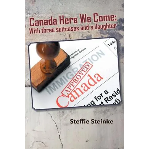 Canada Here We Come: With three suitcases and a daughter - Paperback