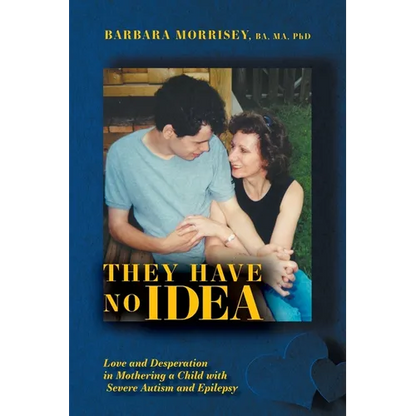 They Have No Idea: Love and Desperation in Mothering a Child with Severe Autism and Epilepsy - Paperback