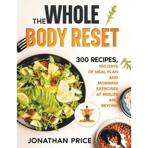 The Whole Body Reset: 300 Recipes, 100 Days of Meal Plan and Morning Exercises at Midlife and Beyond - Paperback