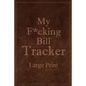 My F*cking Bill Tracker Large Print: Expense Notebook, Bill Payment Checklist, Monthly Expense Log, Expense Tracker, Bill Log Notebook - Paperback