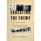 Educating the Enemy: Teaching Nazis and Mexicans in the Cold War Borderlands - Hardcover