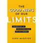 The Good News of Our Limits: Find Greater Peace, Joy, and Effectiveness Through God's Gift of Inadequacy - Paperback