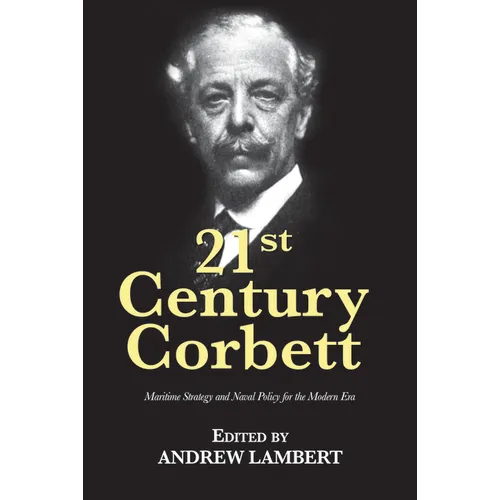 21st Century Corbett: Maritime Strategy and Naval Policy for the Modern Era - Paperback