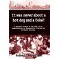 It Was Never About a Hotdog and a Coke - Hardcover