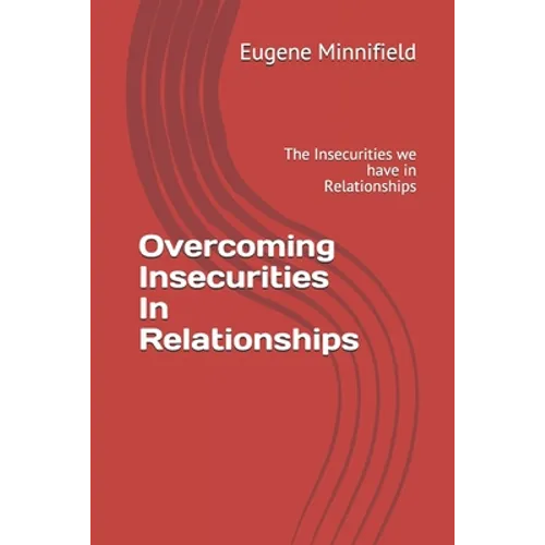 Overcoming Insecurities In Relationships: The Insecurities we have in Relationships - Paperback