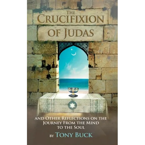 The Crucifixion of Judas: And other reflections on the journey from the mind to the soul. - Paperback
