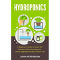 Hydroponics: A Beginner's Guide to Learn DIY Secrets to Start Growing Your Home Vegetable Garden With - Paperback
