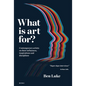 What Is Art For?: Contemporary Artists on Their Influences, Inspirations and Disciplines - Hardcover