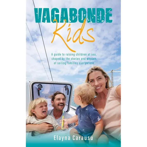 Vagabonde Kids: A guide to raising children at sea, shaped by the stories and wisdom of sailing families everywhere - Paperback