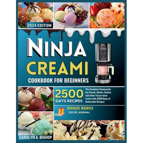 Ninja Creami Cookbook for Beginners: The Complete Homemade Ice cream, Gelato, Sorbet, and other frozen tasty treats with 2500 days of Delectable Recip - Paperback