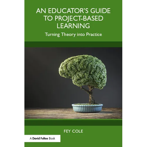 An Educator's Guide to Project-Based Learning: Turning Theory into Practice - Paperback