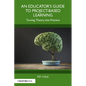 An Educator's Guide to Project-Based Learning: Turning Theory into Practice - Paperback