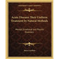 Acute Diseases Their Uniform Treatment by Natural Methods: Mental, Emotional and Psychic Disorders - Paperback