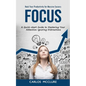 Focus: Hack Your Productivity for Massive Success (A Quick-start Guide to Mastering Your Attention Ignoring Distractions) - Paperback