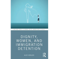 Dignity, Women, and Immigration Detention - Paperback