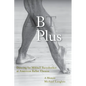 B Plus: Dancing for Mikhail Baryshnikov at American Ballet Theatre: A Memoir - Paperback