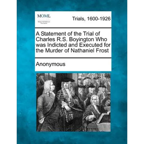 A Statement of the Trial of Charles R.S. Boyington Who Was Indicted and Executed for the Murder of Nathaniel Frost - Paperback