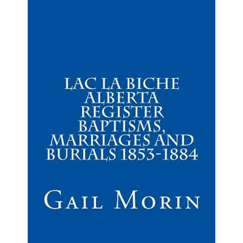 Lac la Biche Alberta Register Baptisms, Marriages, and Burials 1853-1884 - Paperback