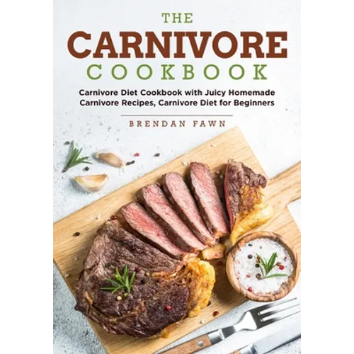 The Carnivore Cookbook: Carnivore Diet Cookbook with Juicy Homemade Carnivore Recipes Carnivore Diet for Beginners - Paperback