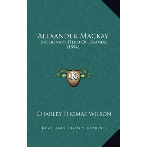 Alexander Mackay: Missionary Hero Of Uganda (1894) - Hardcover