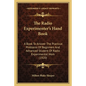 The Radio Experimenter's Hand Book: A Book To Answer The Practical Problems Of Beginners And Advanced Student Of Radio Experimental Work (1920) - Paperback