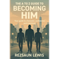 The A to Z Guide to Becoming HIM: Your Guide to Character, Confidence and Manhood - Paperback