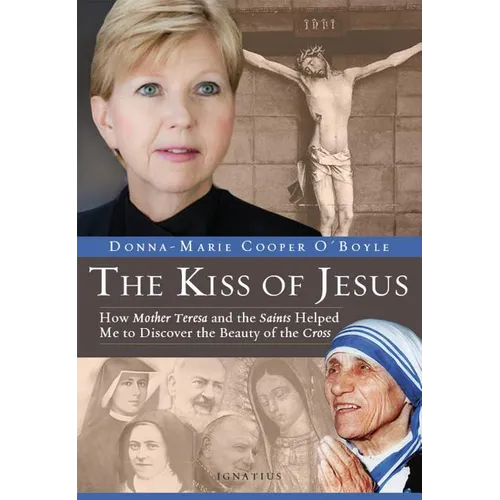 The Kiss of Jesus: How Mother Teresa and the Saints Helped Me to Discover the Beauty of the Cross - Hardcover