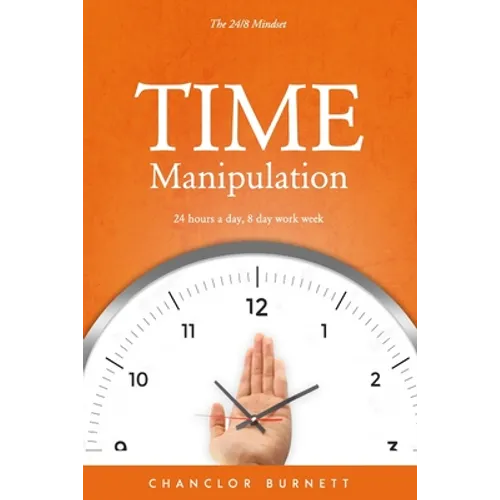 Time Manipulation: The 24/8 Mindset: 24 hours a day, 8-day work week. - Paperback