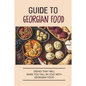 Guide To Georgian Food: Dishes That Will Make You Fall in Love With Georgian Food: What'S A Good Place To Eat In Georgia - Paperback