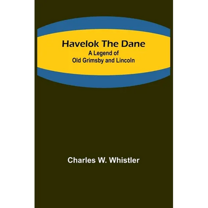 Havelok the Dane: A Legend of Old Grimsby and Lincoln - Paperback