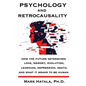 Psychology and Retrocausality: How the Future Determines Love, Memory, Evolution, Learning, Depression, Death, and What It Means to Be Human - Paperback