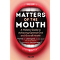Matters of the Mouth: A Holistic Guide to Achieving Optimal Oral and Overall Health - Hardcover