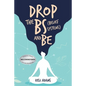 Drop the Bs (Belief Systems) and Be - Paperback