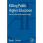 Killing Public Higher Education: The Arms Race for Research Prestige - Paperback