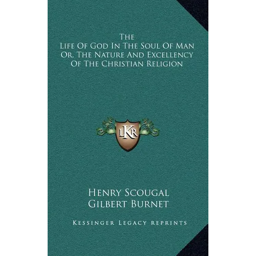 The Life Of God In The Soul Of Man Or, The Nature And Excellency Of The Christian Religion - Hardcover