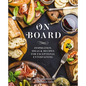 On Board: Inspiration, Ideas and Recipes for Exceptional Entertaining - Hardcover