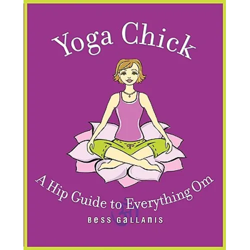 Yoga Chick: A Hip Guide to Everything Om - Paperback