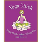 Yoga Chick: A Hip Guide to Everything Om - Paperback