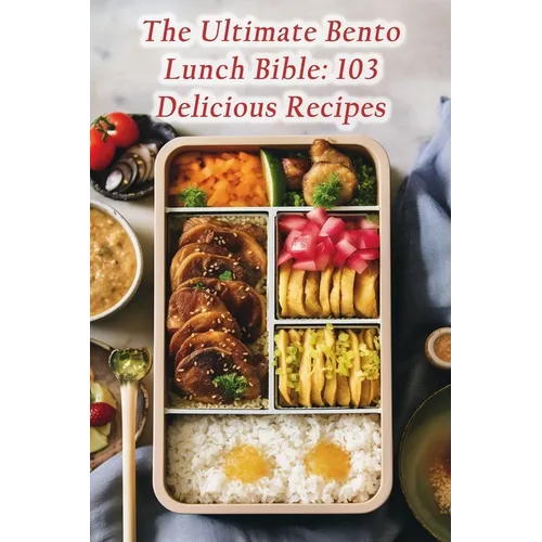 The Ultimate Bento Lunch Bible: 103 Delicious Recipes - Paperback