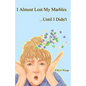 I Almost Lost My Marbles...Until I Didn't - Paperback