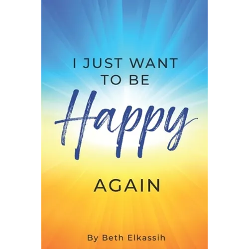 I Just Want To Be Happy Again: How to Find Yourself Again While Facing Life Struggles - Paperback